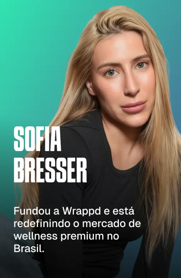 Sofia Bresser — fundou a Wrappd e está redefinindo o mercado de wellness premium no Brasil.